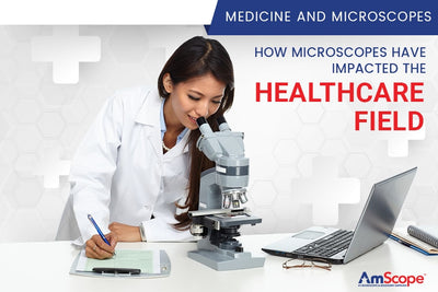 Medicine and Microscopes: How Microscopes Have Impacted the Healthcare Field